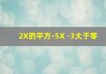 2X的平方-5X -3大于零